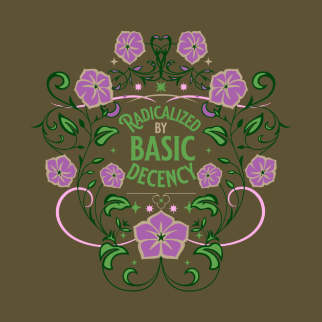 Radicalized by Basic Decency by casualteesinc