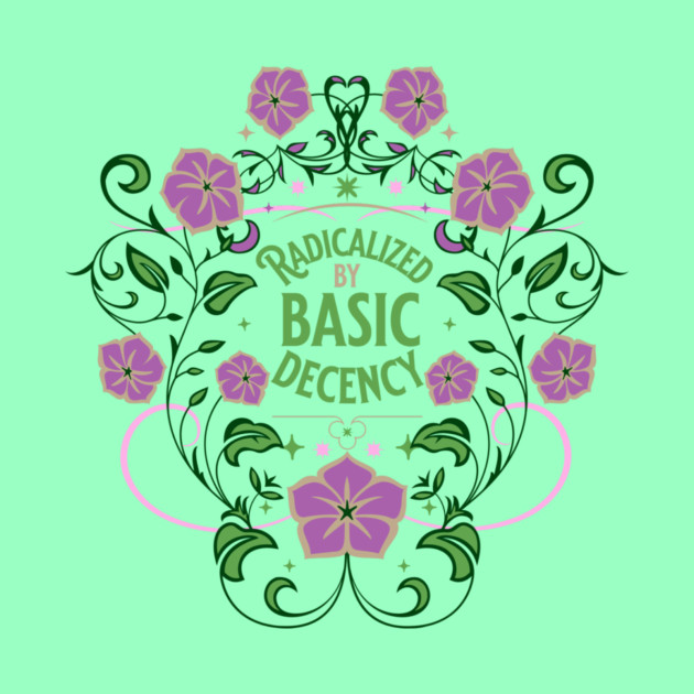 Radicalized by Basic Decency by casualteesinc