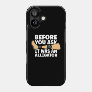 Before You Ask It Was An Alligator Leg Amputee Amputation Phone Case