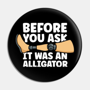 Before You Ask It Was An Alligator Leg Amputee Amputation Pin