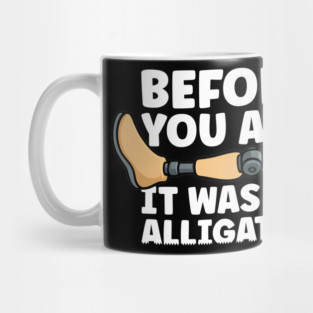 Before You Ask It Was An Alligator Leg Amputee Amputation Mug