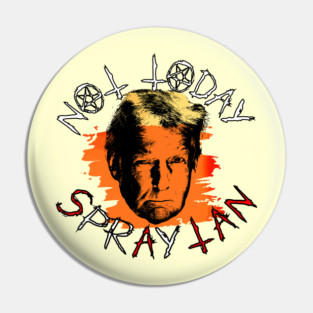 Not Today Spray Tan Anti-Trump Pin