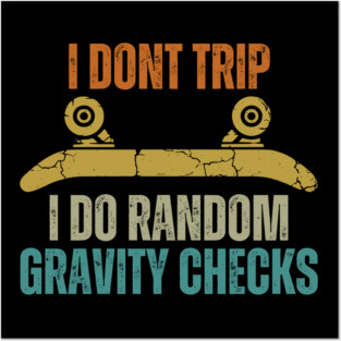I Don’t Trip I Do Random Gravity Checks - Funny Skateboarding Accident Quote Posters and Art
