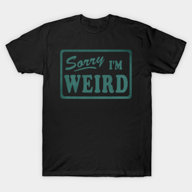 Sorry I'm Weird T-Shirt by casualteesinc