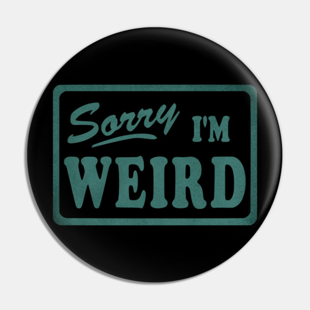 Sorry I'm Weird Pin by casualteesinc