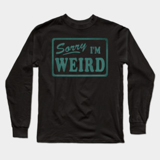 Sorry I'm Weird Long Sleeve T-Shirt