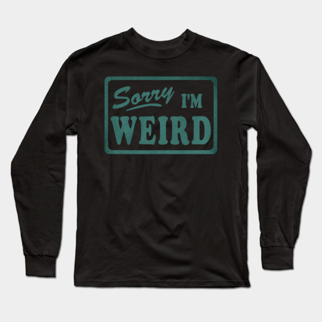 Sorry I'm Weird Long Sleeve T-Shirt by casualteesinc