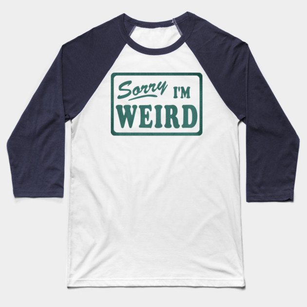Sorry I'm Weird Baseball T-Shirt by casualteesinc