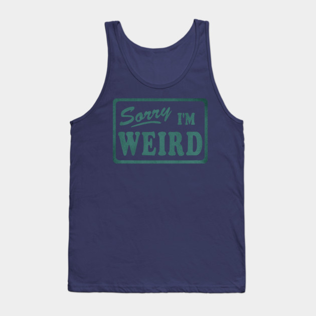 Sorry I'm Weird Tank Top by casualteesinc