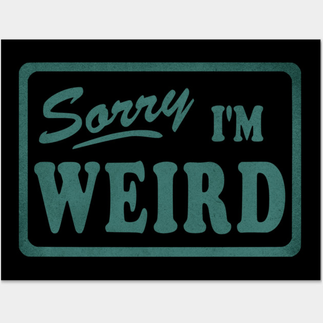 Sorry I'm Weird Wall Art by casualteesinc