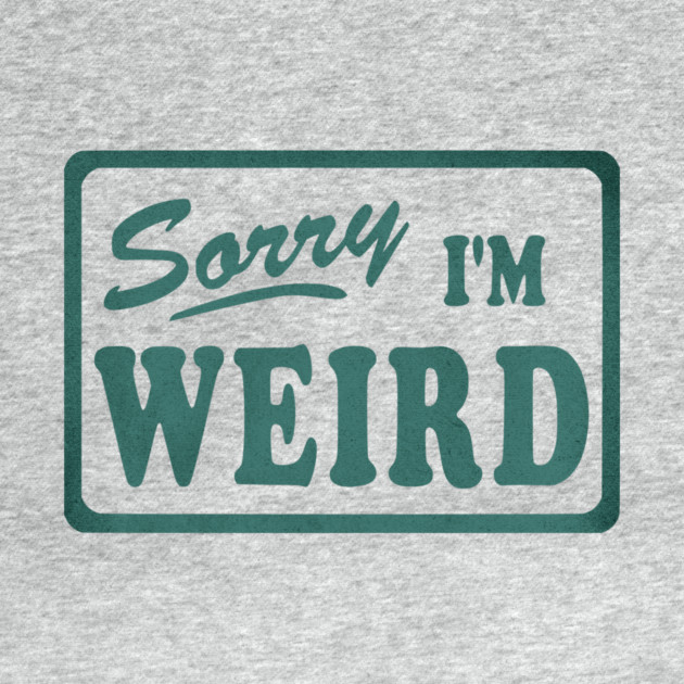 Sorry I'm Weird by casualteesinc