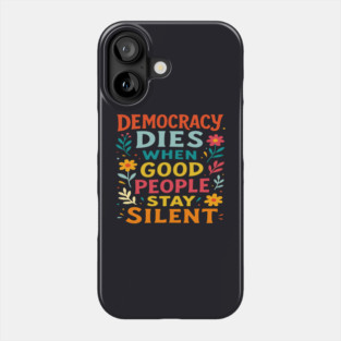 Democracy Dies When Good People Stay Silent Phone Case