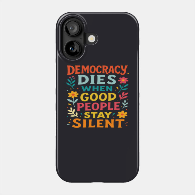 Democracy Dies When Good People Stay Silent Phone Case by Charles's Store 8
