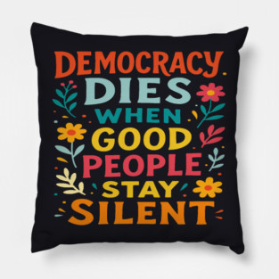 Democracy Dies When Good People Stay Silent Pillow