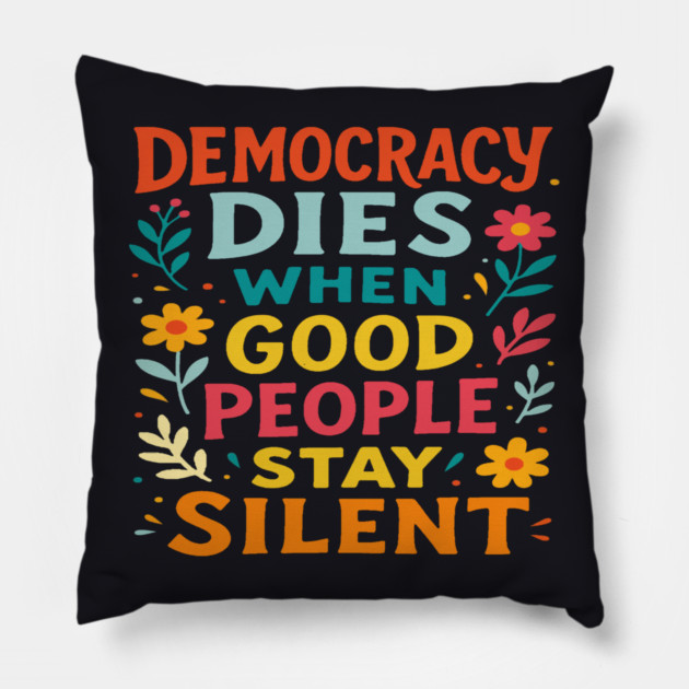Democracy Dies When Good People Stay Silent Pillow by Charles's Store 8