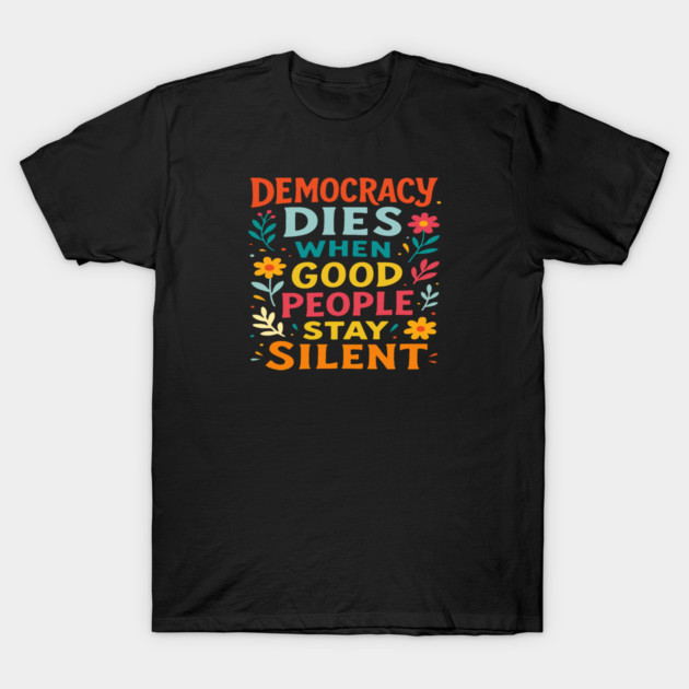 Democracy Dies When Good People Stay Silent T-Shirt by Charles's Store 8