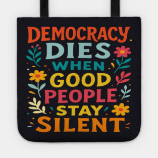 Democracy Dies When Good People Stay Silent Tote