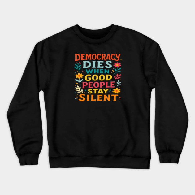 Democracy Dies When Good People Stay Silent Crewneck Sweatshirt by Charles's Store 8