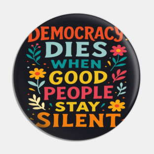 Democracy Dies When Good People Stay Silent Pin