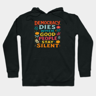 Democracy Dies When Good People Stay Silent Hoodie