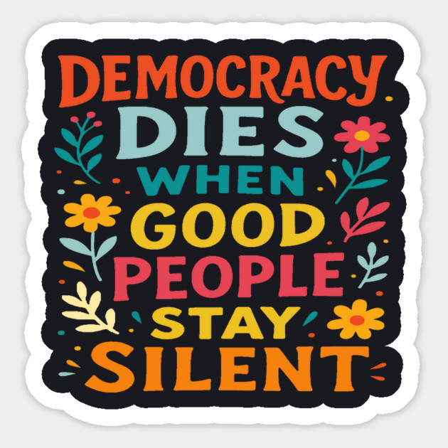 Democracy Dies When Good People Stay Silent Magnet by Charles's Store 8
