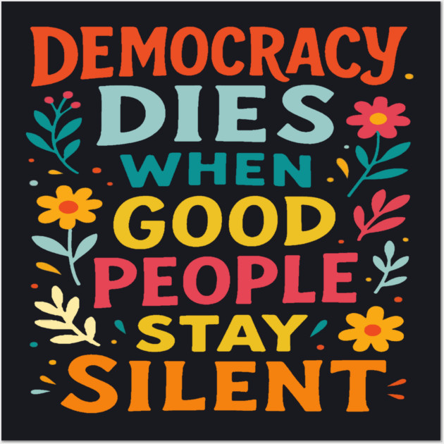 Democracy Dies When Good People Stay Silent Wall Art by Charles's Store 8