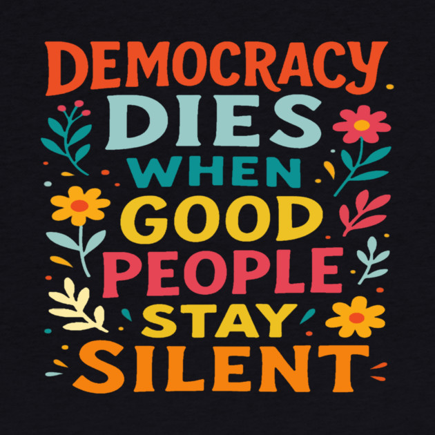 Democracy Dies When Good People Stay Silent by Charles's Store 8