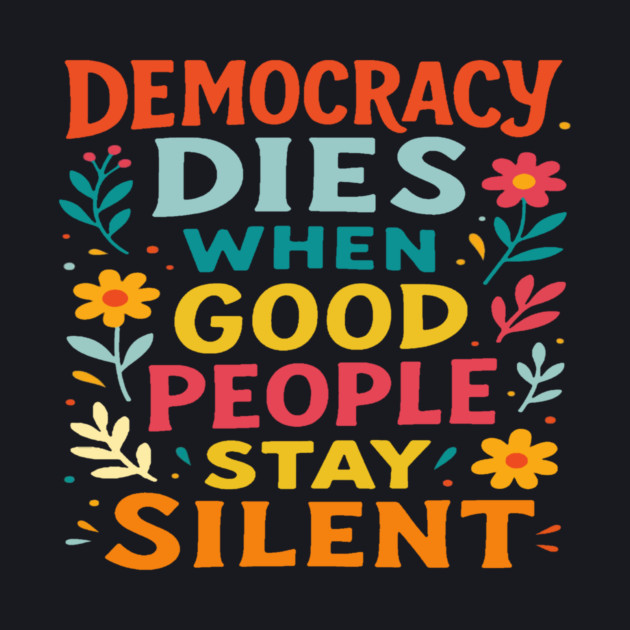 Democracy Dies When Good People Stay Silent by Charles's Store 8