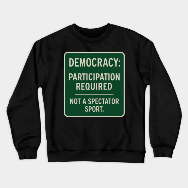Democracy: Participation Required – Not a Spectator Sport Crewneck Sweatshirt by ArtistTee ⭐⭐⭐⭐⭐