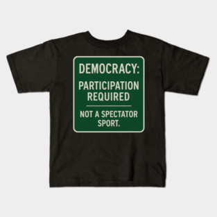 Democracy: Participation Required – Not a Spectator Sport Kids T-Shirt