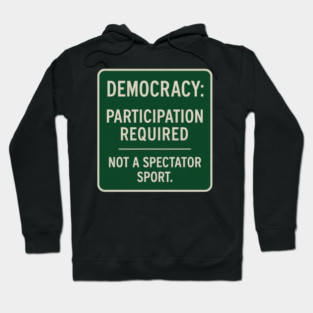 Democracy: Participation Required – Not a Spectator Sport Hoodie