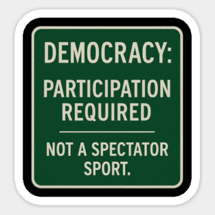 Democracy: Participation Required – Not a Spectator Sport Magnet
