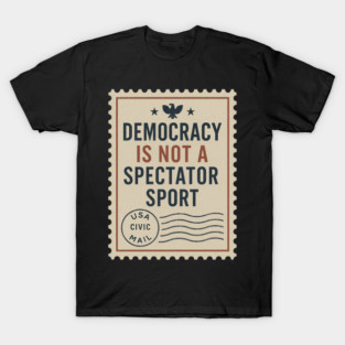 Democracy Is Not a Spectator Sport – Protest Placard T-Shirt