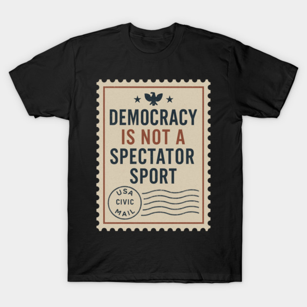 Democracy Is Not a Spectator Sport – Protest Placard T-Shirt by ArtistTee ⭐⭐⭐⭐⭐