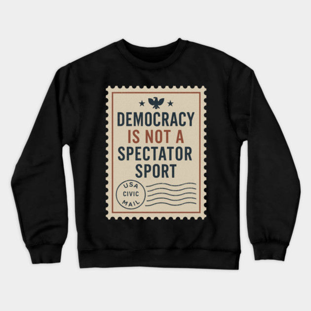 Democracy Is Not a Spectator Sport – Protest Placard Crewneck Sweatshirt by ArtistTee ⭐⭐⭐⭐⭐