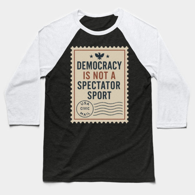 Democracy Is Not a Spectator Sport – Protest Placard Baseball T-Shirt by ArtistTee ⭐⭐⭐⭐⭐