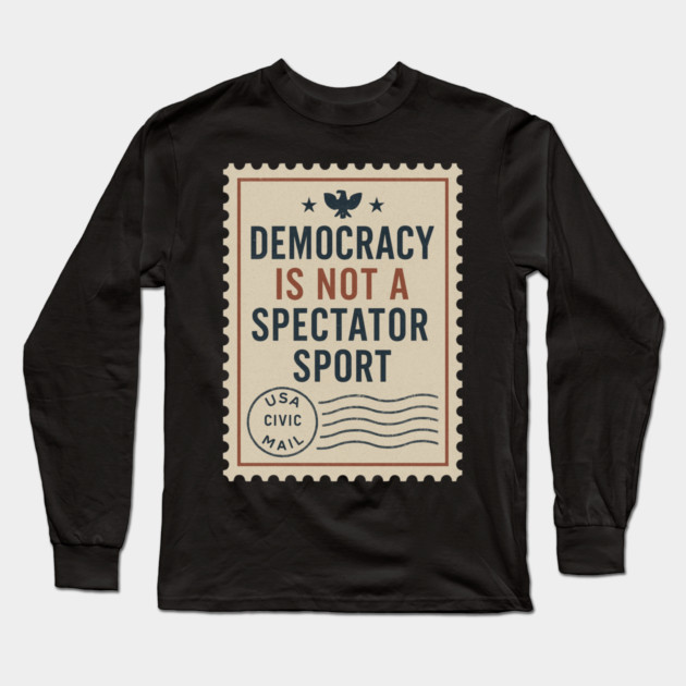 Democracy Is Not a Spectator Sport – Protest Placard Long Sleeve T-Shirt by ArtistTee ⭐⭐⭐⭐⭐