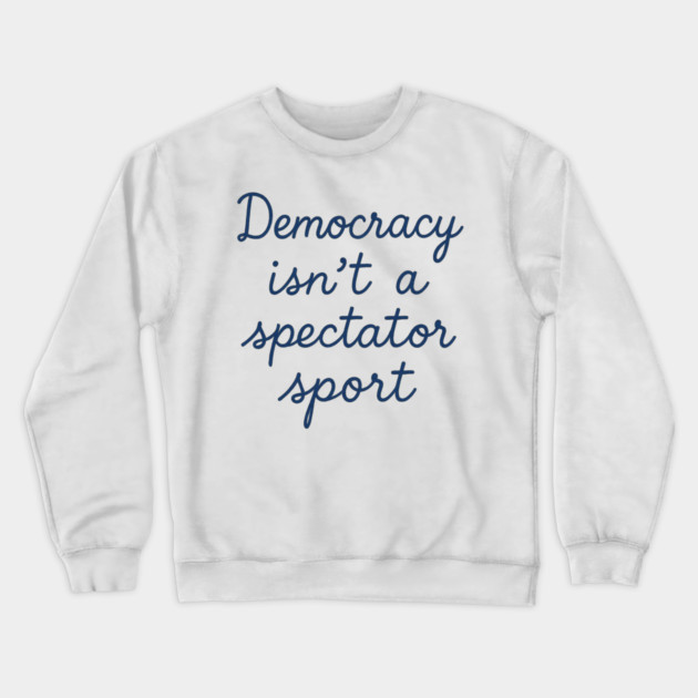 Democracy Isn’t a Spectator Sport Crewneck Sweatshirt by ArtistTee ⭐⭐⭐⭐⭐
