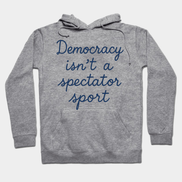 Democracy Isn’t a Spectator Sport Hoodie by ArtistTee ⭐⭐⭐⭐⭐