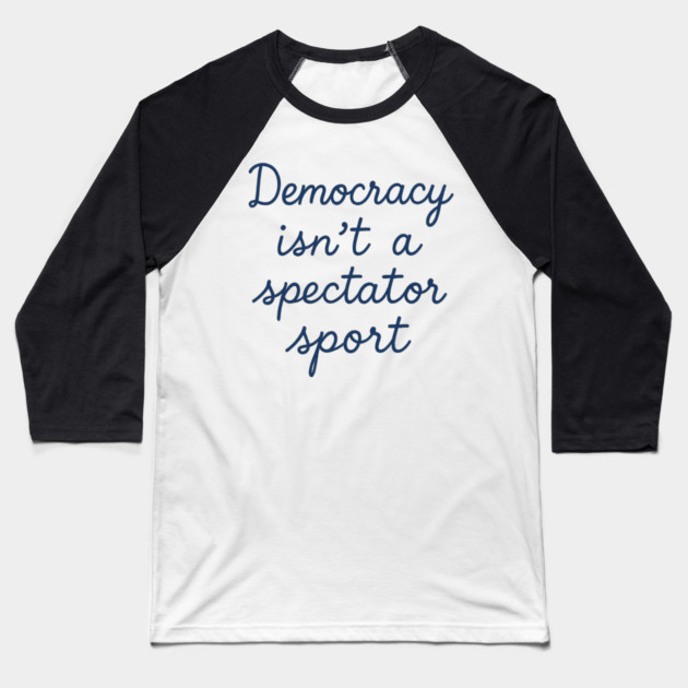 Democracy Isn’t a Spectator Sport Baseball T-Shirt by ArtistTee ⭐⭐⭐⭐⭐