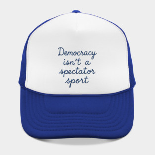 Democracy Isn’t a Spectator Sport Hat