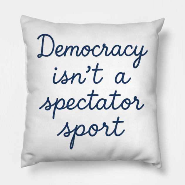 Democracy Isn’t a Spectator Sport Pillow by ArtistTee ⭐⭐⭐⭐⭐