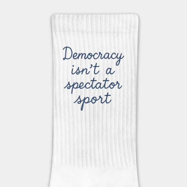 Democracy Isn’t a Spectator Sport by ArtistTee ⭐⭐⭐⭐⭐