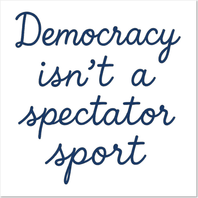 Democracy Isn’t a Spectator Sport Wall Art by ArtistTee ⭐⭐⭐⭐⭐