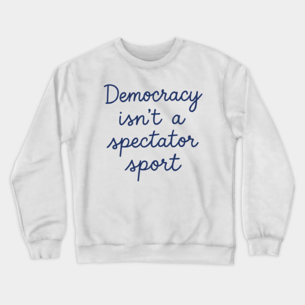 Democracy Isn’t a Spectator Sport Crewneck Sweatshirt by ArtistTee ⭐⭐⭐⭐⭐
