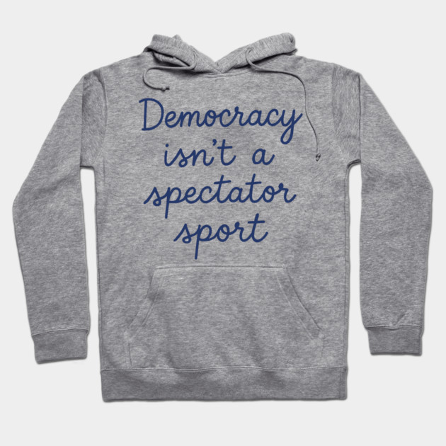 Democracy Isn’t a Spectator Sport Hoodie by ArtistTee ⭐⭐⭐⭐⭐
