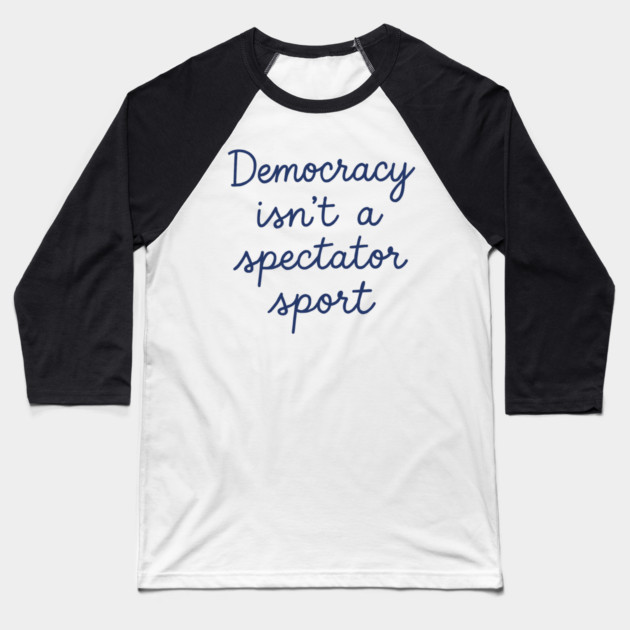 Democracy Isn’t a Spectator Sport Baseball T-Shirt by ArtistTee ⭐⭐⭐⭐⭐