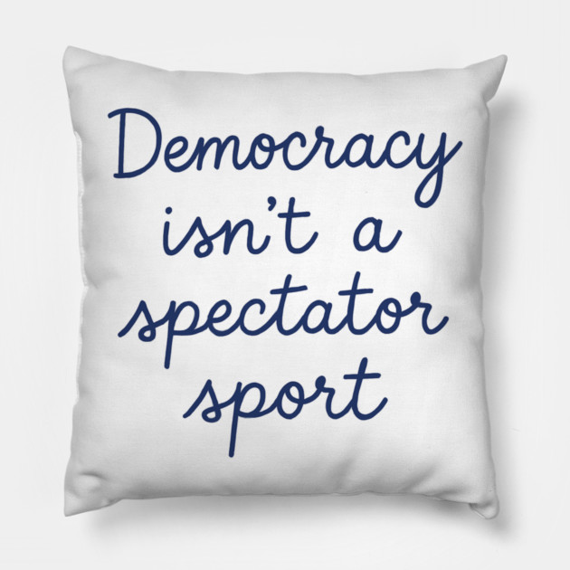 Democracy Isn’t a Spectator Sport Pillow by ArtistTee ⭐⭐⭐⭐⭐