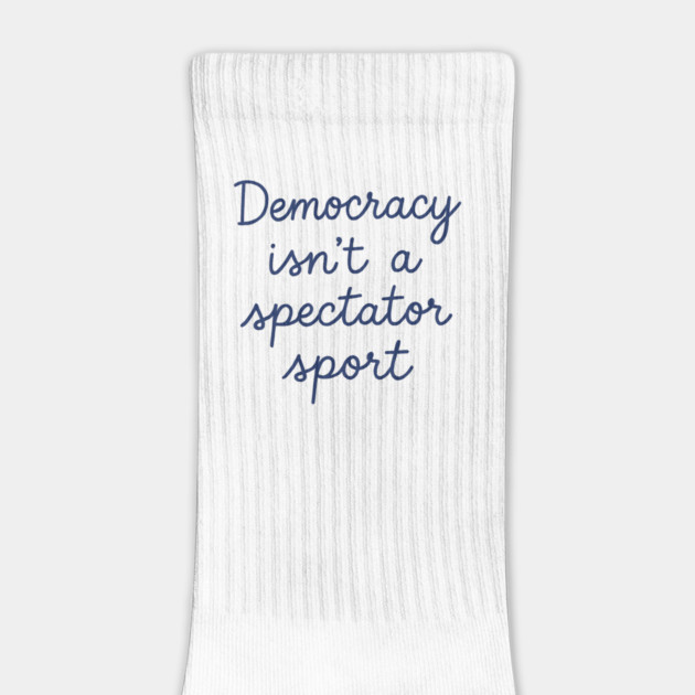 Democracy Isn’t a Spectator Sport by ArtistTee ⭐⭐⭐⭐⭐