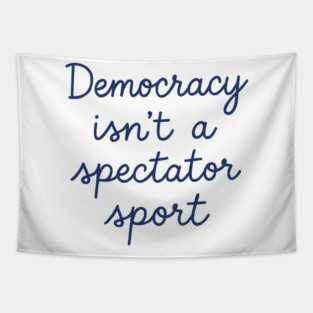 Democracy Isn’t a Spectator Sport Tapestry